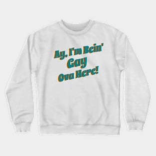 Ay' I'm Bein' Gay Ova Here Crewneck Sweatshirt